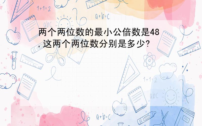 两个两位数的最小公倍数是48,这两个两位数分别是多少?