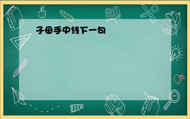 子母手中线下一句