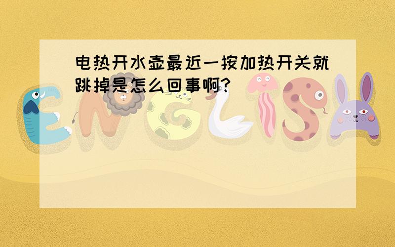 电热开水壶最近一按加热开关就跳掉是怎么回事啊?