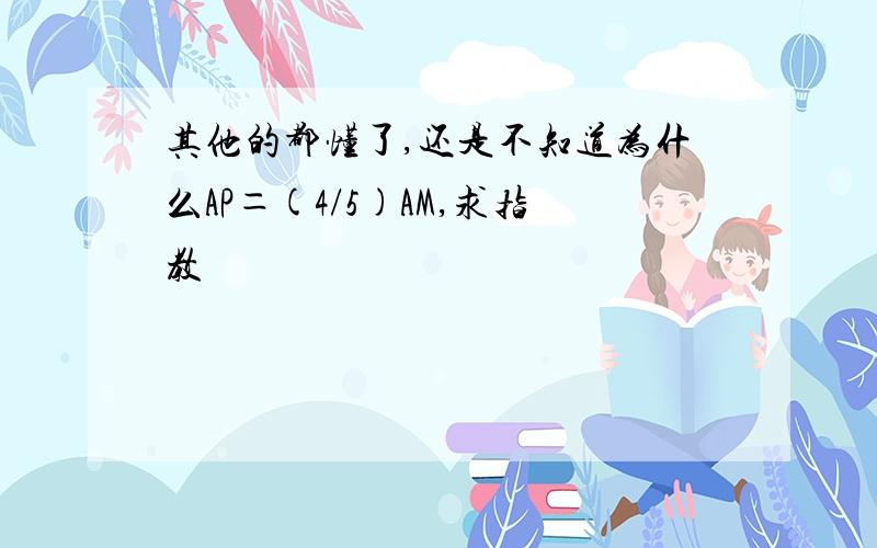 其他的都懂了,还是不知道为什么AP＝(4/5)AM,求指教