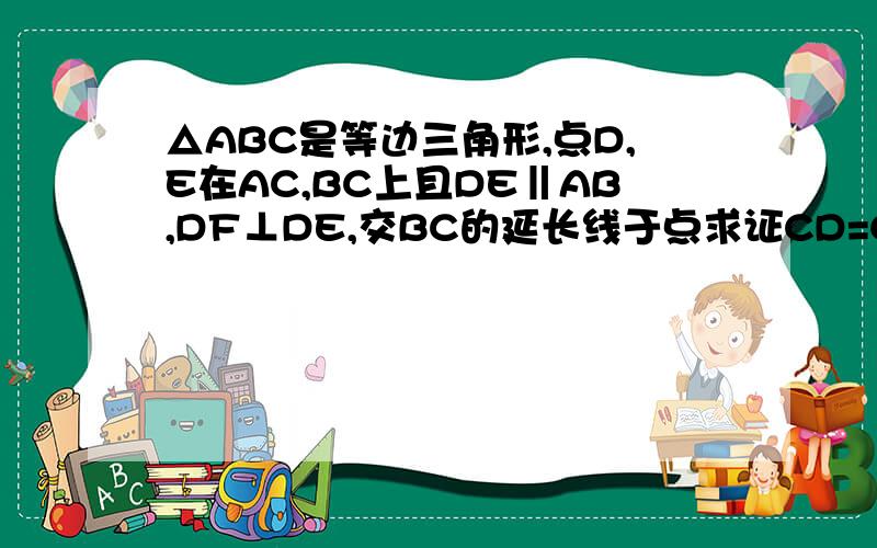 △ABC是等边三角形,点D,E在AC,BC上且DE‖AB,DF⊥DE,交BC的延长线于点求证CD=CF