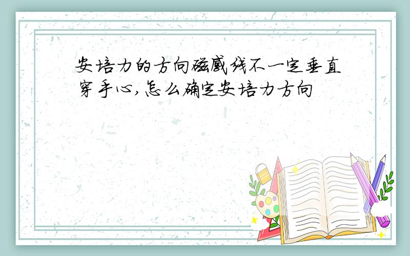 安培力的方向磁感线不一定垂直穿手心,怎么确定安培力方向