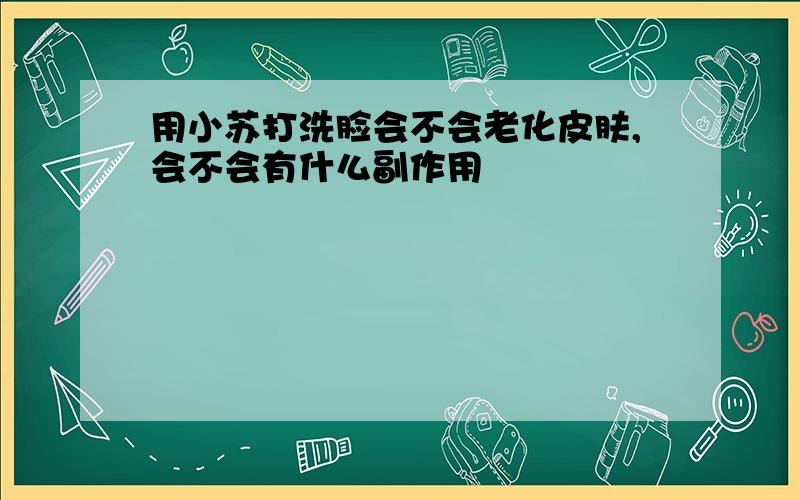 用小苏打洗脸会不会老化皮肤,会不会有什么副作用