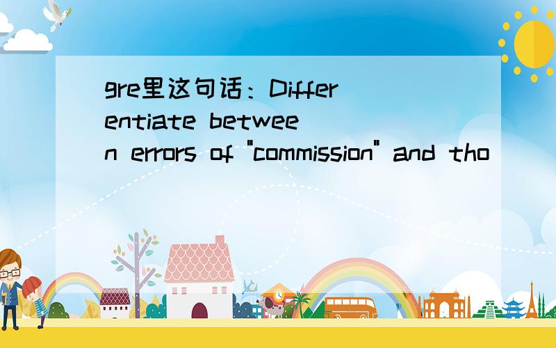 gre里这句话：Differentiate between errors of 