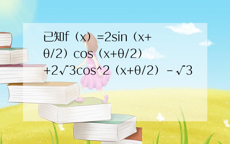 已知f（x）=2sin（x+θ/2）cos（x+θ/2）+2√3cos^2（x+θ/2）-√3