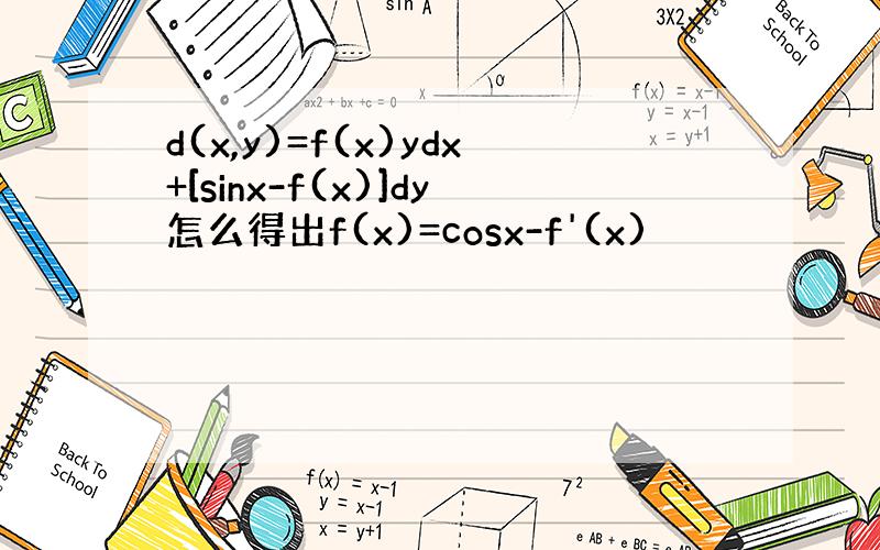 d(x,y)=f(x)ydx+[sinx-f(x)]dy怎么得出f(x)=cosx-f'(x)