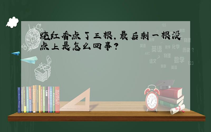 烧红香点了三根,最后剩一根没点上是怎么回事?