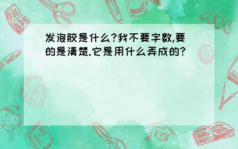 发泡胶是什么?我不要字数,要的是清楚.它是用什么弄成的?