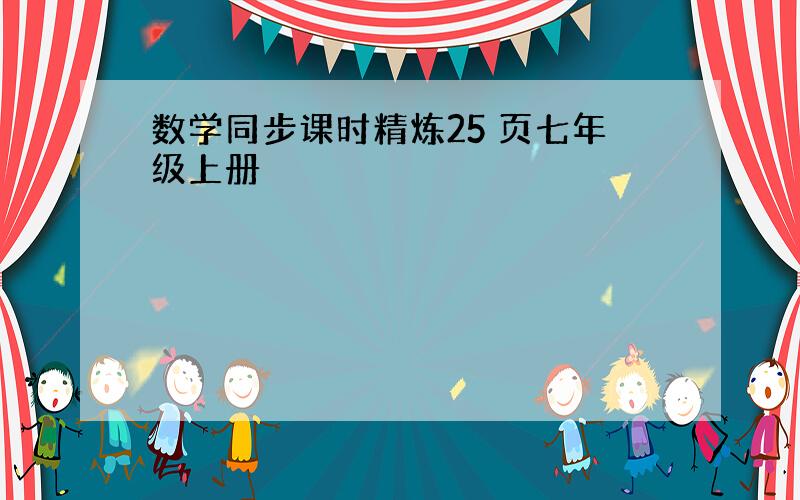 数学同步课时精炼25 页七年级上册