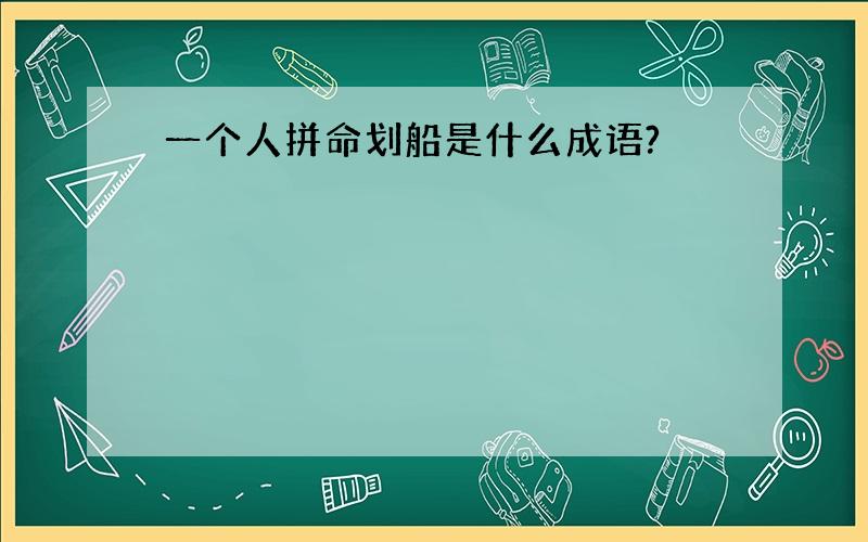 一个人拼命划船是什么成语?