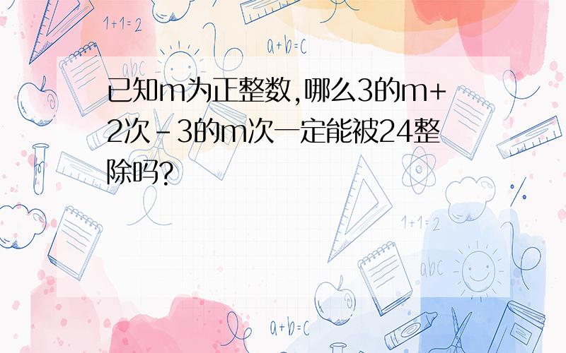 已知m为正整数,哪么3的m+2次-3的m次一定能被24整除吗?