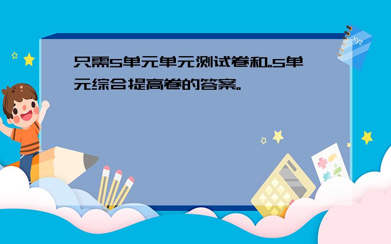 只需5单元单元测试卷和。5单元综合提高卷的答案。