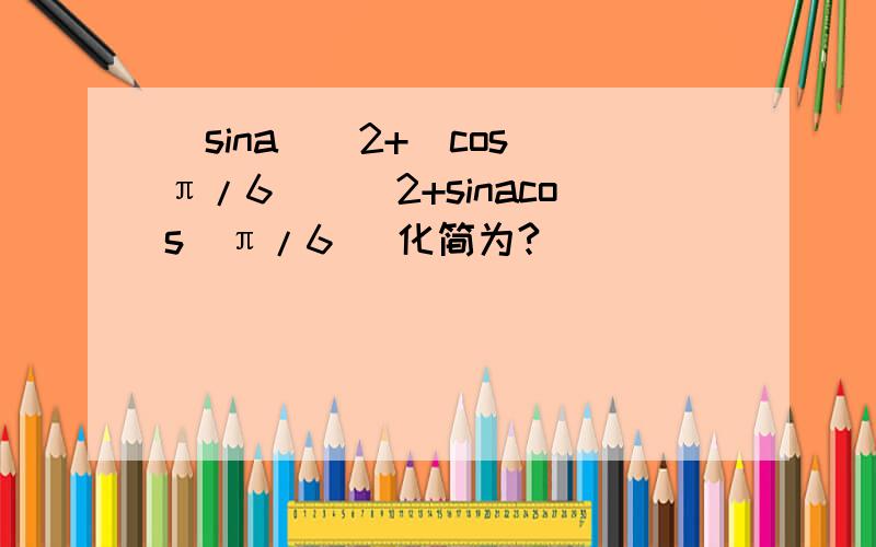 (sina)^2+(cos(π/6))^2+sinacos(π/6) 化简为?