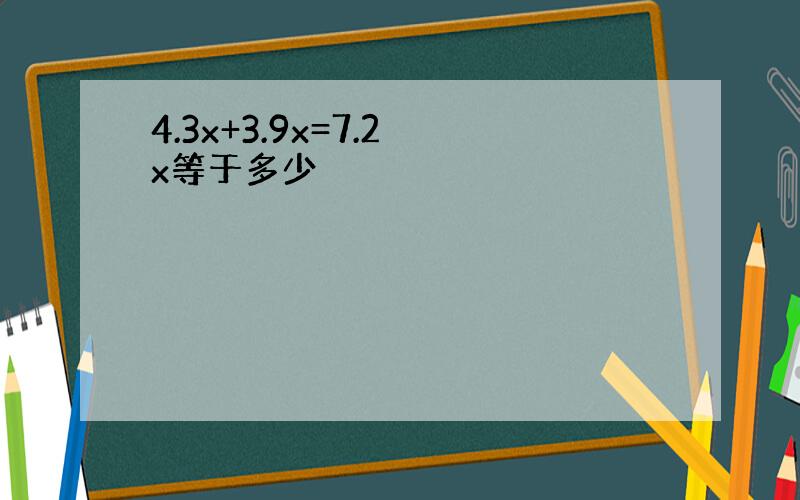 4.3x+3.9x=7.2 x等于多少