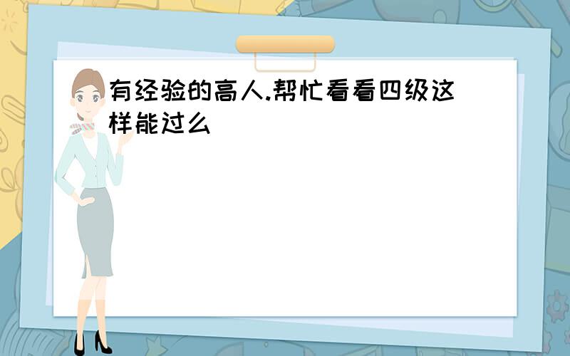 有经验的高人.帮忙看看四级这样能过么