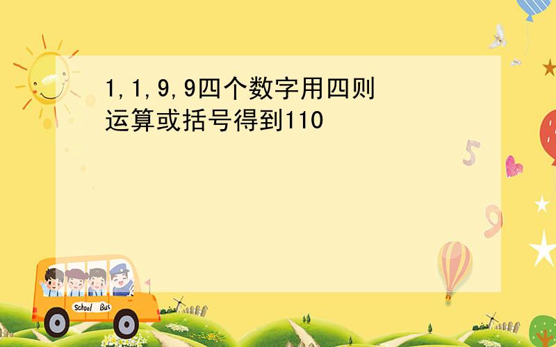 1,1,9,9四个数字用四则运算或括号得到110