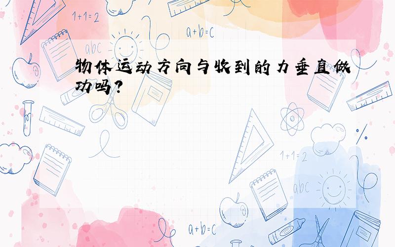 物体运动方向与收到的力垂直做功吗?