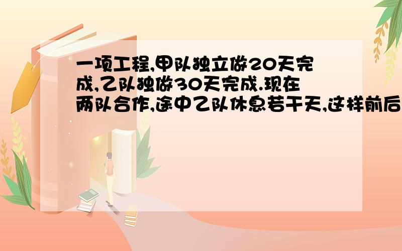 一项工程,甲队独立做20天完成,乙队独做30天完成.现在两队合作,途中乙队休息若干天,这样前后共用14天完成