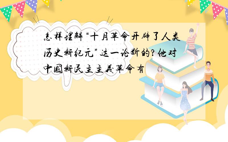 怎样理解“十月革命开辟了人类历史新纪元”这一论断的?他对中国新民主主义革命有