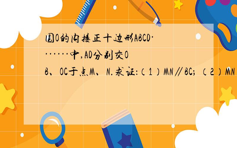 圆O的内接正十边形ABCD·······中,AD分别交OB、OC于点M、N.求证：（1）MN∥BC； （2）MN+BC﹦