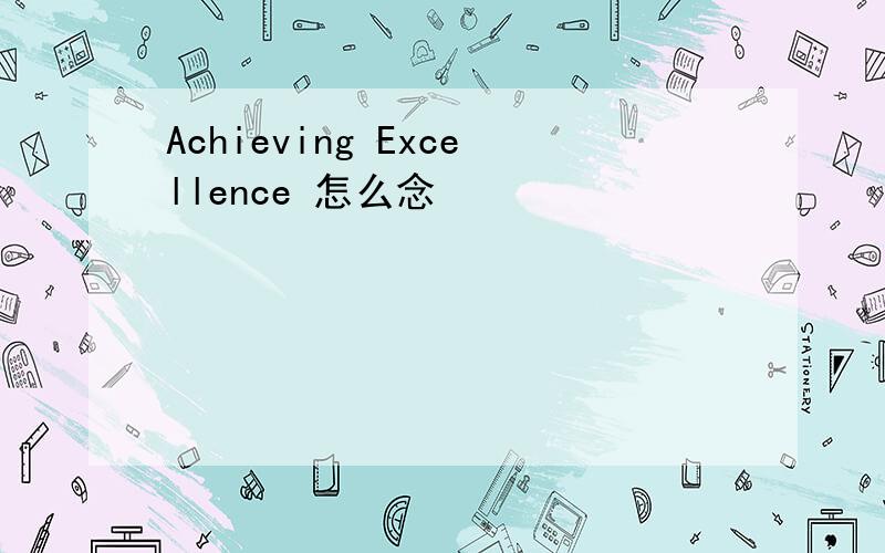 Achieving Excellence 怎么念