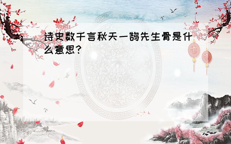 诗史数千言秋天一鹄先生骨是什么意思?