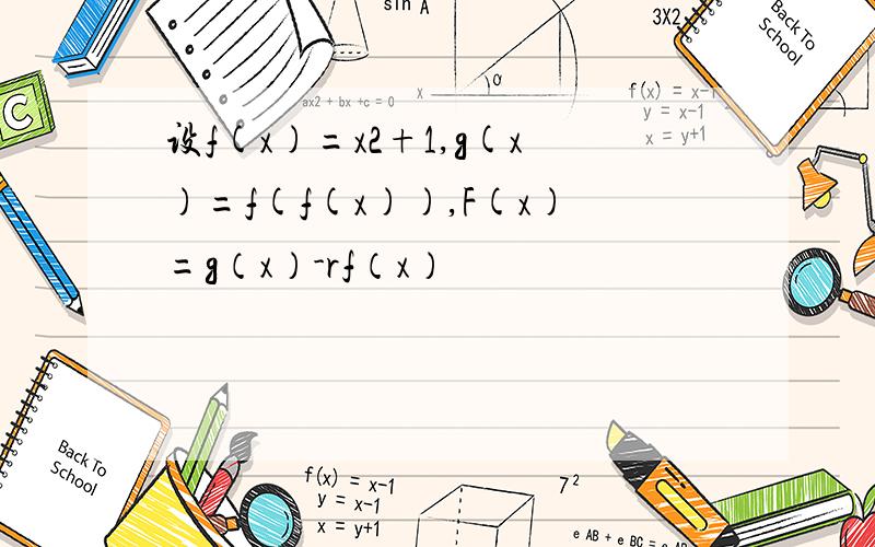 设f(x)=x2+1,g(x)=f(f(x)),F(x)=g（x）-rf（x）