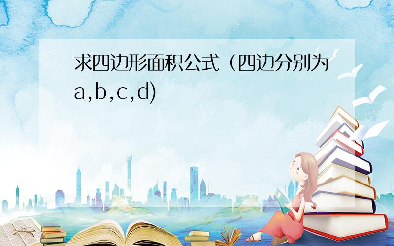 求四边形面积公式（四边分别为a,b,c,d)