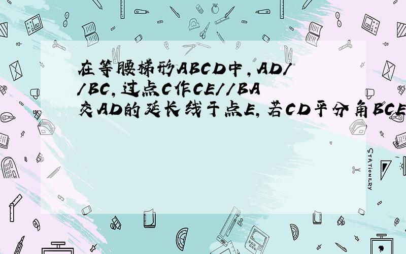 在等腰梯形ABCD中,AD//BC,过点C作CE//BA交AD的延长线于点E,若CD平分角BCE,角ACD=20°,求角