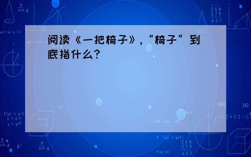 阅读《一把椅子》,“椅子”到底指什么?