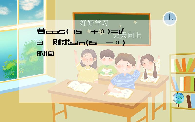 若cos(75°+α)=1/3,则求sin(15°-α)的值