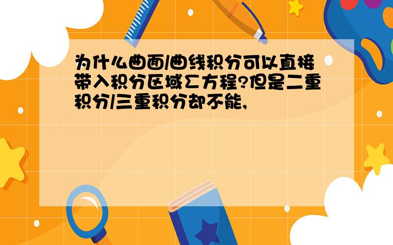 为什么曲面/曲线积分可以直接带入积分区域∑方程?但是二重积分/三重积分却不能,