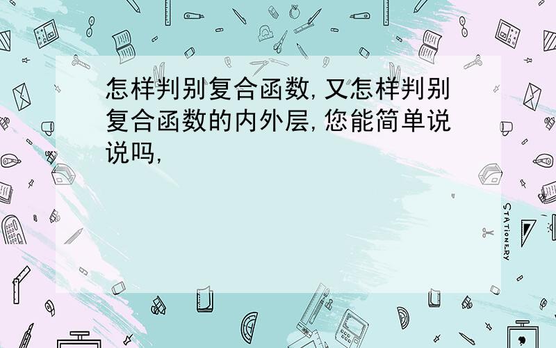 怎样判别复合函数,又怎样判别复合函数的内外层,您能简单说说吗,