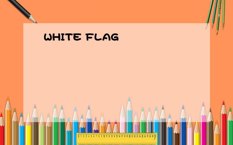 WHITE FLAG