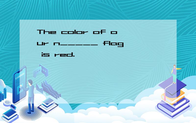 The color of our n_____ flag is red.