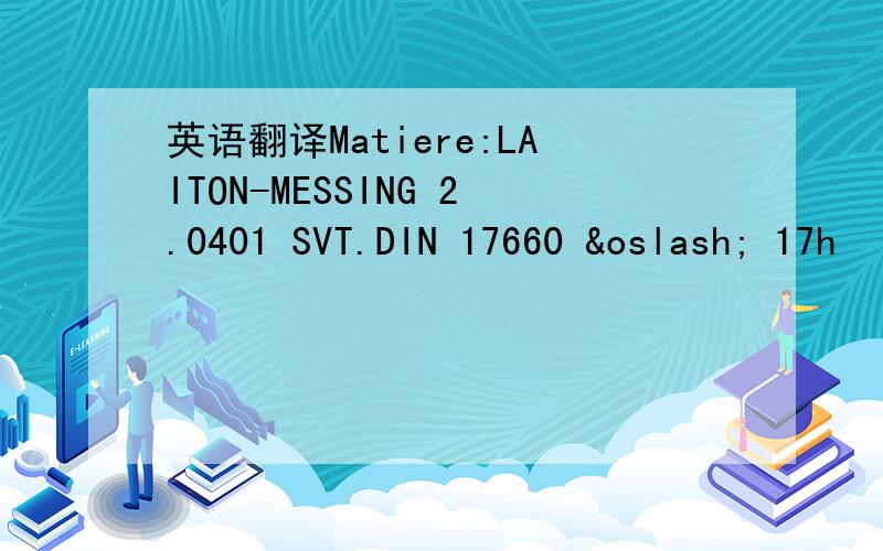 英语翻译Matiere:LAITON-MESSING 2.0401 SVT.DIN 17660 ø 17h