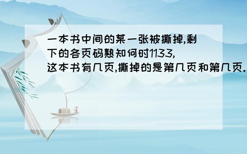 一本书中间的某一张被撕掉,剩下的各页码熟知何时1133,这本书有几页,撕掉的是第几页和第几页.