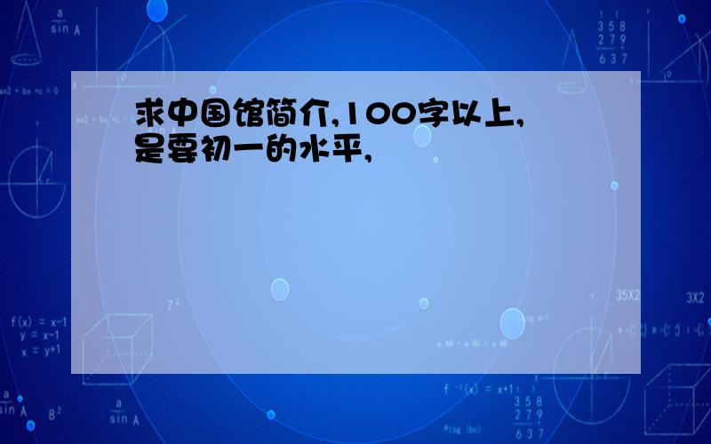 求中国馆简介,100字以上,是要初一的水平,