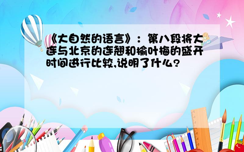 《大自然的语言》：第八段将大连与北京的连翘和榆叶梅的盛开时间进行比较,说明了什么?