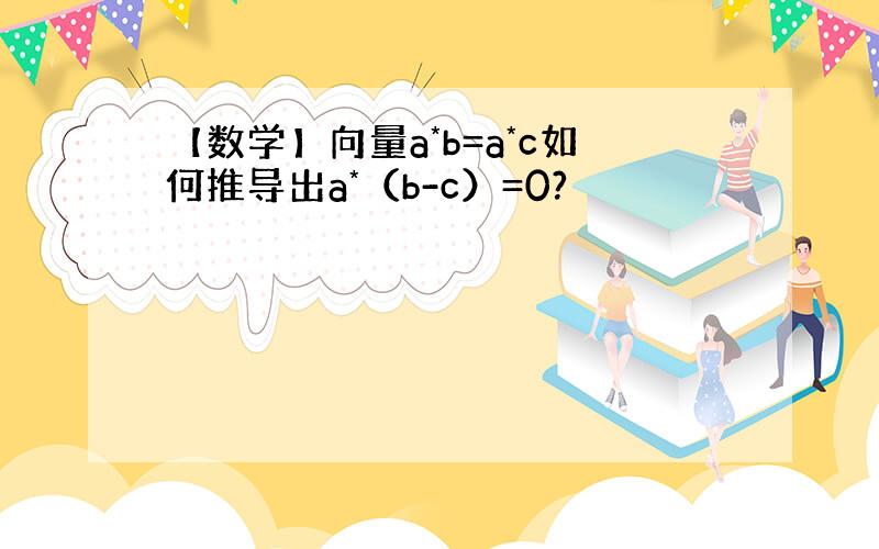 【数学】向量a*b=a*c如何推导出a*（b-c）=0?