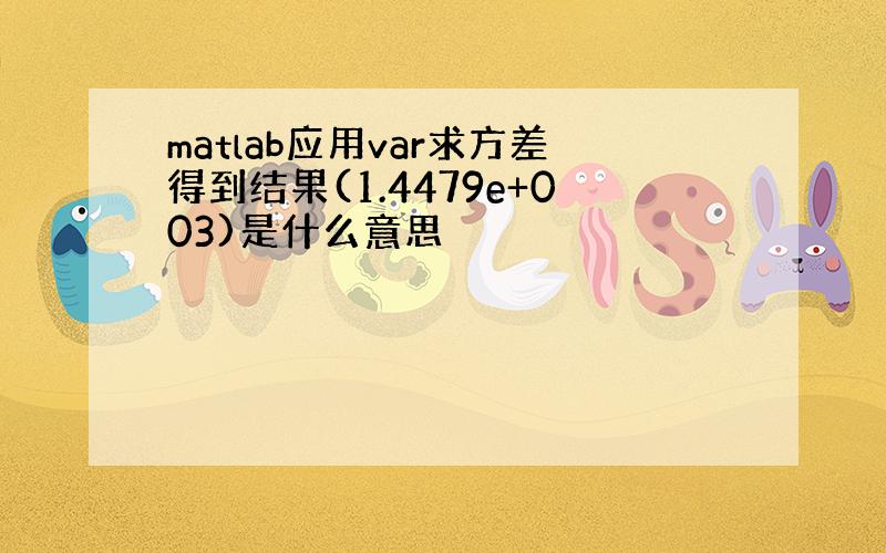 matlab应用var求方差得到结果(1.4479e+003)是什么意思