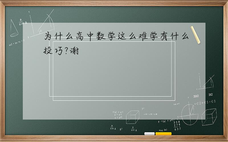 为什么高中数学这么难学有什么投巧?谢