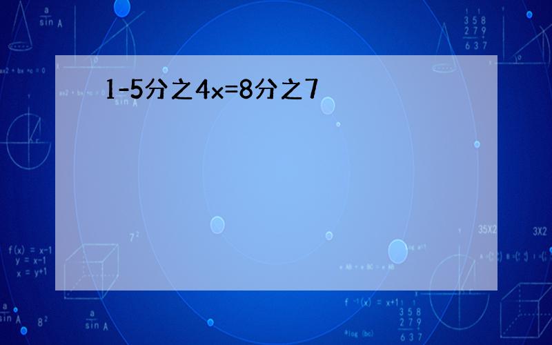 1-5分之4x=8分之7