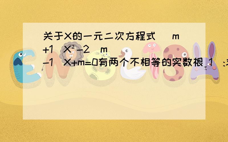 关于X的一元二次方程式 （m+1）X²-2（m-1）X+m=0有两个不相等的实数根 1）:求m的