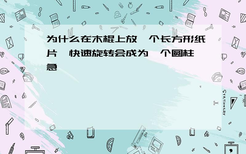 为什么在木棍上放一个长方形纸片,快速旋转会成为一个圆柱 急