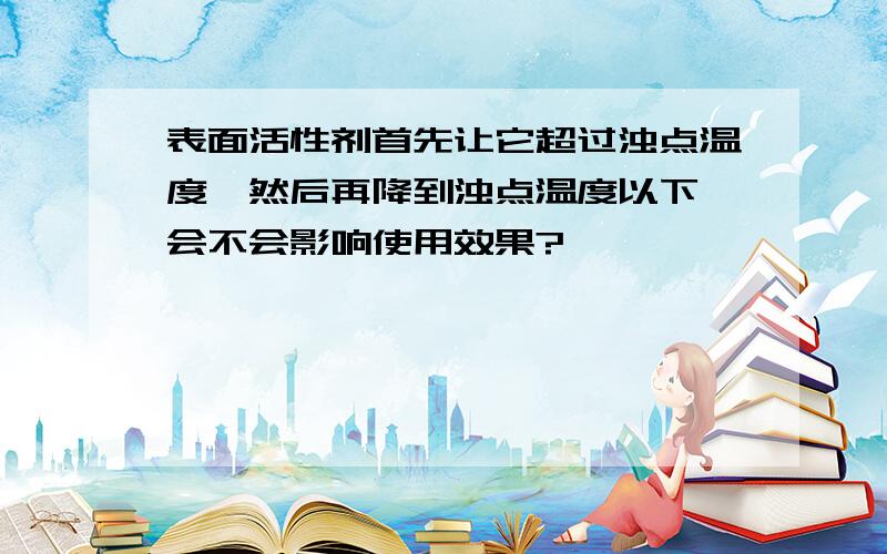 表面活性剂首先让它超过浊点温度,然后再降到浊点温度以下,会不会影响使用效果?