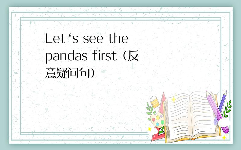 Let‘s see the pandas first（反意疑问句）