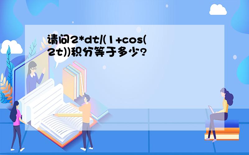 请问2*dt/(1+cos(2t))积分等于多少?