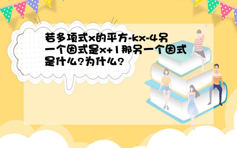 若多项式x的平方-kx-4另一个因式是x+1那另一个因式是什么?为什么?