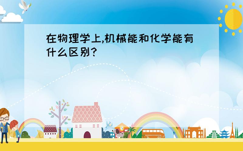 在物理学上,机械能和化学能有什么区别?